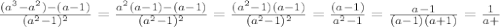 \frac{(a^3-a^2)-(a-1)}{(a^2-1)^2}= \frac{a^2(a-1)-(a-1)}{(a^2-1)^2}= \frac{(a^2-1)(a-1)}{(a^2-1)^2}= \frac{(a-1)}{a^2-1} = \frac{a-1}{(a-1)(a+1)} = \frac{1}{a+}