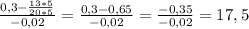 \frac{0,3- \frac{13*5}{20*5} }{-0,02} = \frac{0,3-0,65}{-0,02}= \frac{-0,35}{-0,02}=17,5