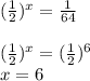 ( \frac{1}{2} )^x= \frac{1}{64} \\ \\ ( \frac{1}{2} )^x=( \frac{1}{2})^6 \\ x=6