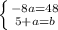 \left \{ {{-8a=48} \atop {5+a=b}} \right.