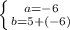 \left \{ {{a=-6} \atop {b=5+(-6)}} \right.