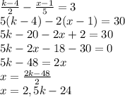 \frac{k-4}{2} - \frac{x-1}{5} =3 \\ &#10;5(k-4)-2(x-1) = 30 \\ &#10;5k-20-2x+2=30&#10; \\ 5k-2x-18-30=0&#10; \\ 5k-48=2x&#10; \\ x= \frac{2k-48}{2} &#10; \\ x=2,5k-24