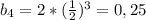 b_{4}=2*( \frac{1}{2} )^{3}=0,25