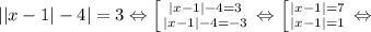 ||x-1|-4|=3\Leftrightarrow \left [ {{|x-1|-4=3} \atop {|x-1|-4=-3}} \right. &#10;\Leftrightarrow \left [ {{|x-1|=7} \atop {|x-1|=1}} \right. \Leftrightarrow