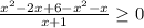 \frac{ x^{2} -2x+6- x^{2} -x}{x+1} \geq 0