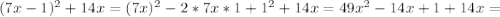 (7x-1)^2+14x=(7x)^2-2*7x*1+1^2+14x=49x^2-14x+1+14x=