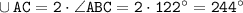 \tt \cup AC = 2\cdot \angle ABC=2\cdot122^\circ=244^\circ