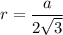 \displaystyle r= \frac{a}{2\sqrt{3}}