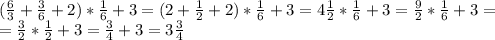 ( \frac{6}{3}+ \frac{3}{6}+2 )* \frac{1}{6}+3 =( 2+ \frac{1}{2}+2 )* \frac{1}{6}+3 =4 \frac{1}{2}* \frac{1}{6}+3 = \frac{9}{2}* \frac{1}{6}+3 = \\ = \frac{3}{2}* \frac{1}{2}+3 = \frac{3}{4}+3=3\frac{3}{4}