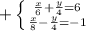 + \left \{ {{ \frac{x}{6}+ \frac{y}{4}=6} \atop \frac{x}{8}- \frac{y}{4}=-1} \right. &#10; &#10;&#10;