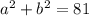 a^{2} + b^{2} =81