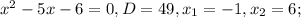 x^{2} -5x-6=0, D=49, x_{1} =-1, x_{2} =6;