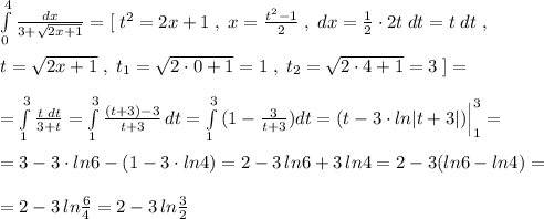 \int\limits^4_0 \frac{dx}{3+\sqrt{2x+1}} =[\; t^2=2x+1\; ,\; x=\frac{t^2-1}{2}\; ,\; dx=\frac{1}{2}\cdot 2t\; dt=t\; dt\; ,\\\\t=\sqrt{2x+1}\; ,\; t_1=\sqrt{2\cdot 0+1}=1\; ,\; t_2=\sqrt{2\cdot 4+1}=3\; ]=\\\\= \int\limits^3_1 \frac{t\; dt}{3+t} = \int\limits^3_1 \frac{(t+3)-3}{t+3}\, dt= \int\limits^3_1\, (1-\frac{3}{t+3})dt=(t-3\cdot ln|t+3|)\Big |_1^3=\\\\=3-3\cdot ln6-(1-3\cdot ln4)=2-3\, ln6+3\, ln4=2-3(ln6-ln4)=\\\\=2-3\, ln\frac{6}{4}=2-3\, ln\frac{3}{2}