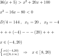 36(x+5)\ \textgreater \ x^2+20x+100\\\\x^2-16x-80\ \textless \ 0\\\\D/4=144\; ,\; \; x_1=20\; ,\; \; x_2=-4\\\\+++(-4)---(20)+++\\\\x\in (-4,20)\\\\ \left \{ {{x\in (-4,20)} \atop {x\in [\, 8,+\infty )}} \right. \; \; \Rightarrow \; \; \; x\in [\, 8,20)