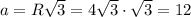 a = R \sqrt{3} = 4 \sqrt{3} \cdot \sqrt{3} = 12