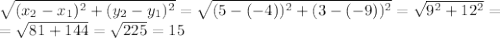 \sqrt{( x_{2}- x_{1} ) ^{2}+ ( y_{2}- y_{1} ) ^{2}} = \sqrt{(5-(-4)) ^{2} +(3-(-9)) ^{2}} = \sqrt{ 9^{2} +12 ^{2} } = \\ &#10;= \sqrt{81+144} = \sqrt{225} =15