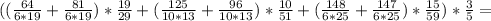 (( \frac{64}{6*19} + \frac{81}{6*19} )* \frac{19}{29}+( \frac{125}{10*13} + \frac{96}{10*13} )* \frac{10}{51}+( \frac{148}{6*25}+ \frac{147}{6*25})* \frac{15}{59} )* \frac{3}{5}=