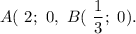 A( \ 2; \ 0}, \ B ( \ \dfrac{1}{3}; \ 0).