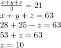 \frac{x+y+z}{3}=21\\x+y+z=63\\28+25+z=63\\53+z=63\\z=10