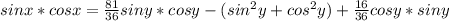 sinx*cosx=\frac{81}{36} sin y*cosy-(sin^2y+cos^2y)+ \frac{16}{36} cos y}*sin y