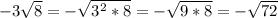 -3 \sqrt{8}=- \sqrt{3^2*8}= -\sqrt{9*8}= -\sqrt{72}