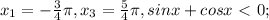 x_{1}= -\frac{3}{4} \pi, x_{3}= \frac{5}{4} \pi , sinx+cosx\ \textless \ 0;