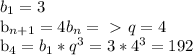 b_{1} =3&#10;&#10; b_{n+1} =4 b_{n} =\ \textgreater \ q=4&#10;&#10; b_{4} = b_{1} * q^{3} =3 * 4^{3} =192&#10;&#10;