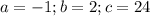 a=-1; b=2; c=24