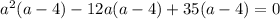 a^2(a-4)-12a(a-4)+35(a-4)=0