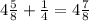 4 \frac{5}{8} + \frac{1}{4} = 4 \frac{7}{8}