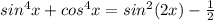 sin^4 x+cos^4 x=sin^2 (2x)-\frac{1}{2}