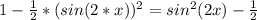 1-\frac{1}{2}*(sin(2*x))^2=sin^2(2x)-\frac{1}{2}