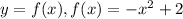 y=f(x), f(x)=-x^2+2