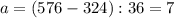 a=(576-324):36=7