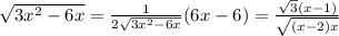 \sqrt{3x^2-6x}= \frac{1}{2 \sqrt{3x^2-6x} }(6x-6) = \frac{\sqrt{3}(x-1)}{\sqrt{(x-2)x}}