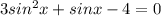 3sin^2 x+sin x-4=0