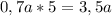 0,7a*5=3,5a