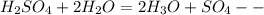 H_{2}SO_4 + 2 H_2O = 2H_3O + SO_4 --