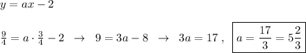 y=ax-2\\\\\frac{9}{4}=a\cdot \frac{3}{4}-2\; \; \to \; \; 9=3a-8\; \; \to \; \; 3a=17\; ,\; \; \boxed {a=\frac{17}{3} =5\frac{2}{3}}