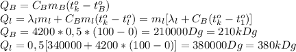 Q_B=C_Bm_B(t_k^o-t_B^o)\\ Q_l=\lambda_lm_l+C_Bm_l(t_k^o-t_l^o)=m_l[\lambda_l+C_B(t_k^o-t_1^o)]\\ Q_B=4200*0,5*(100-0)=210000Dg=210kDg\\ Q_l=0,5[340000+4200*(100-0)]=380000Dg=380kDg