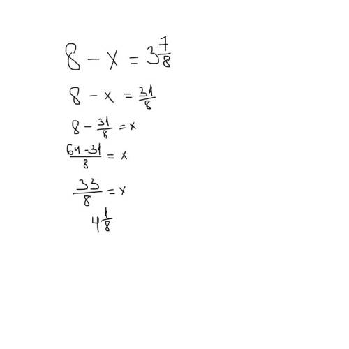 Решите уравнение 8-x=3 целых 7/8 3 целых 7/8 это дробь заранее