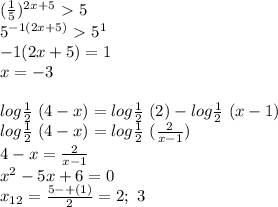 (\frac{1}{5})^{2x+5}\ \textgreater \ 5\\&#10;5^{-1(2x+5)}\ \textgreater \ 5^{1} \\{-1(2x+5)=1} \\x=-3\\&#10;\\&#10;log\frac{1}{2}\ (4-x) =log\frac{1}{2}\ (2)-log\frac{1}{2}\ (x-1)\\&#10;log\frac{1}{2}\ (4-x) =log\frac{1}{2}\ ( \frac{2}{x-1} )\\ 4-x= \frac{2}{x-1}\\x^{2}-5x+6=0\\ x_{12}=\frac{5-+(1)}{2}=2; \ 3 &#10;