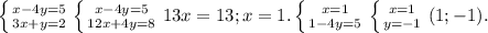 \left \{ {{x-4y=5} \atop {3x+y=2}} \right. &#10; \left \{ {{x-4y=5} \atop {12x+4y=8}} \right. &#10;13x=13; x=1. &#10; \left \{ {{x=1} \atop {1-4y=5} \right. &#10; \left \{ {{x=1} \atop {y=-1}} \right. &#10;(1;-1).