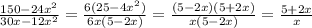 \frac{150-24x^2}{30x-12x^2}=\frac{6(25-4x^2)}{6x(5-2x)}=\frac{(5-2x)(5+2x)}{x(5-2x)}=\frac{5+2x}{x}