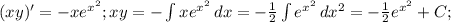 (xy)'=-xe^{x^2}; xy=- \int {xe^{x^2}} \, dx=-\frac{1}{2}\int {e^{x^2}}\, dx^2=&#10;-\frac{1}{2}e^{x^2}+C;