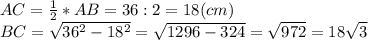 AC= \frac{1}{2}*AB=36:2=18(cm)\\BC=\sqrt{36^2-18^2}= \sqrt{1296-324}=\sqrt{ 972}=18\sqrt3