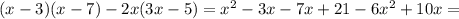 (x-3)(x-7) - 2x(3x - 5)= x^{2}-3x-7x+21-6x^2+10x=