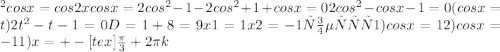 ^{2} cosx=cos2x cosx= 2cos^{2}-1 -2cos^{2}+1+cosx=0 2cos^{2}-cosx-1=0 (cosx=t) 2t^{2}-t-1=0 D=1+8=9 x1=1\2 x2=-1 то есть 1)cosx=1\2 2)cosx=-1 1)x=+-[tex] \frac{ \pi }{3} +2 \pi k