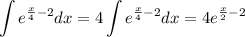 \displaystyle \int e^{ \frac{x}{4}-2}}dx=4\int e^{ \frac{x}{4}-2}}dx=4e^{ \frac{x}{2}-2}