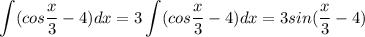 \displaystyle \int (cos \frac{x}{3}-4)dx=3 \int (cos \frac{x}{3}-4)dx=3sin( \frac{x}{3}-4)